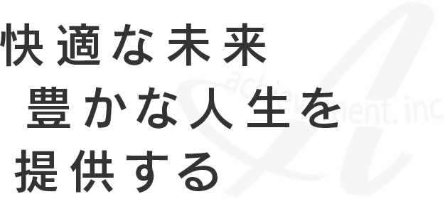 快適な未来、豊かな人生を提供する